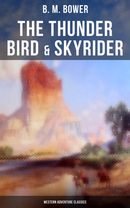 B. M. Bower - The Thunder Bird & Skyrider (Western Adventure Classics)