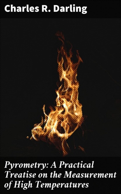 

Pyrometry: A Practical Treatise on the Measurement of High Temperatures