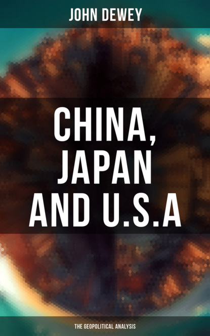 Джон Дьюи - China, Japan and U.S.A: The Geopolitical Analysis