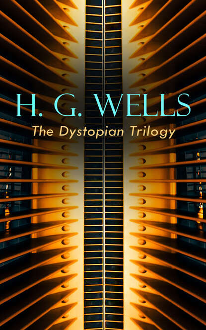 H. G. Wells - H. G. WELLS - The Dystopian Trilogy