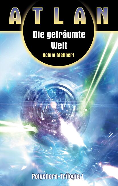 Achim Mehnert - ATLAN Polychora 1: Die geträumte Welt