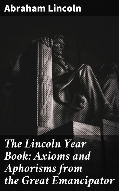Lincoln Abraham - The Lincoln Year Book: Axioms and Aphorisms from the Great Emancipator