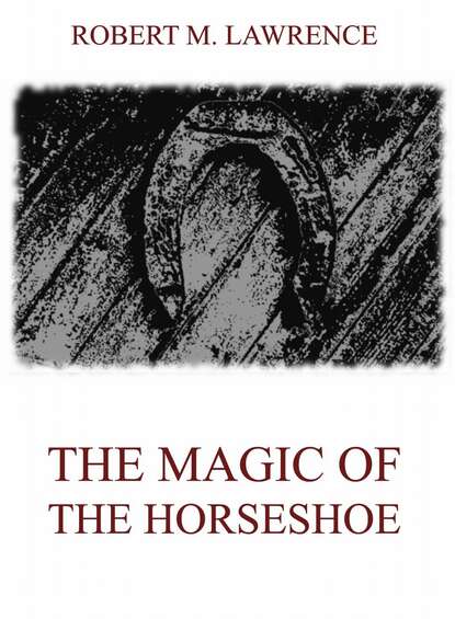 Robert Means Lawrence - The Magic Of The Horse-Shoe