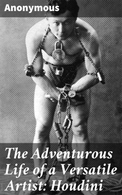 Anonymous - The Adventurous Life of a Versatile Artist: Houdini