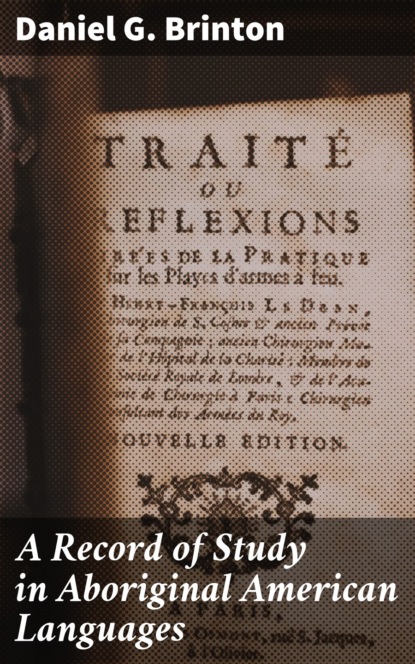 Daniel G. Brinton - A Record of Study in Aboriginal American Languages