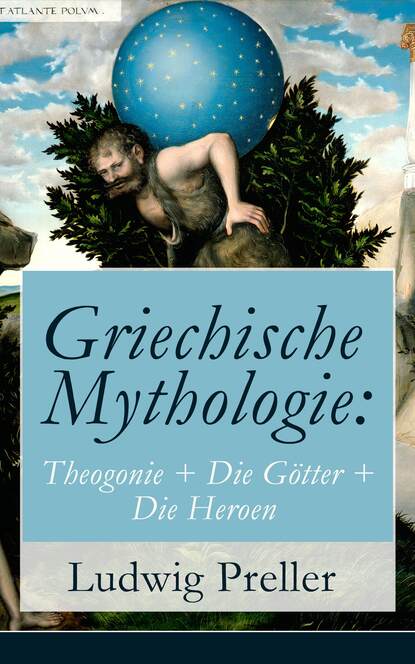 Ludwig Preller - Griechische Mythologie: Theogonie + Die Götter + Die Heroen
