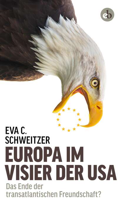 Eva C. Schweitzer - Europa im Visier der USA