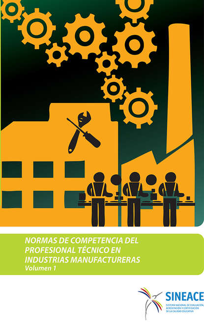 Sistema Nacional de Evaluación - Normas de competencia del profesional técnico en industrias manufactureras (Volumen 1)