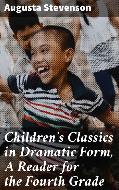 

Children's Classics in Dramatic Form, A Reader for the Fourth Grade