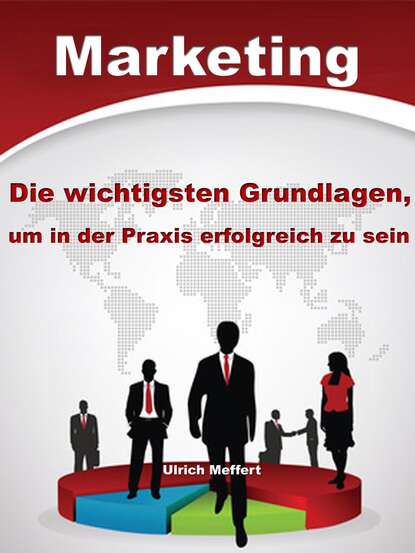 Marketing - Die wichtigsten Grundlagen um in der Praxis erfolgreich zu sein (Ulrich Meffert). 
