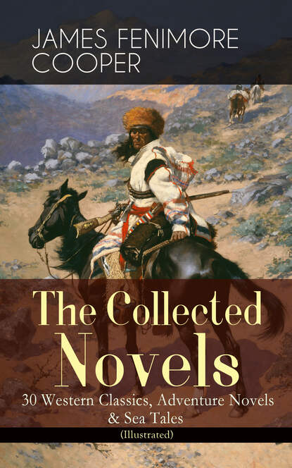 James Fenimore Cooper - The Collected Novels of James Fenimore Cooper: 30 Western Classics, Adventure Novels & Sea Tales (Illustrated)