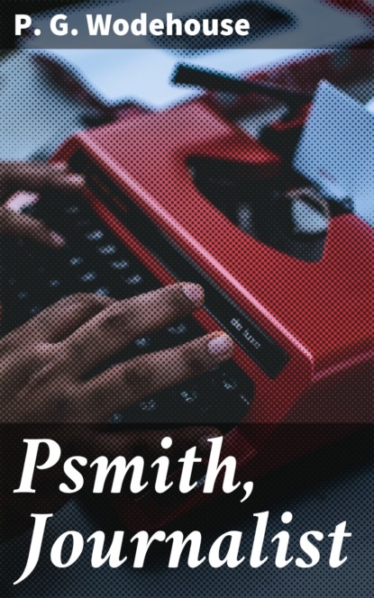 P. G. Wodehouse - Psmith, Journalist