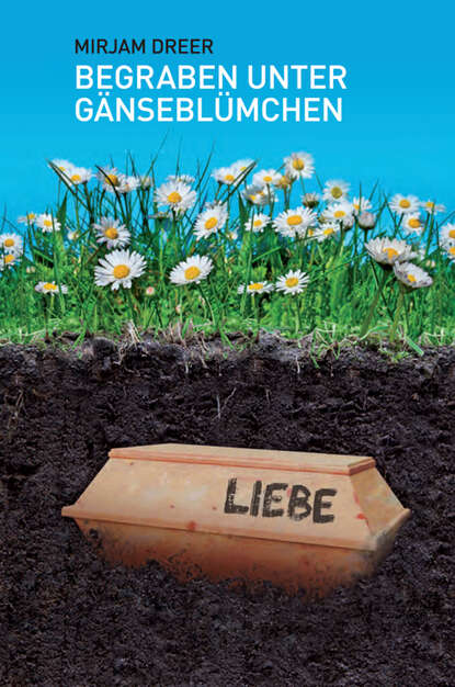 Begraben unter Gänseblümchen (Mirjam Dreer). 