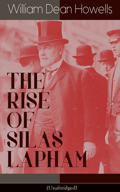 William Dean  Howells - THE RISE OF SILAS LAPHAM (Unabridged)