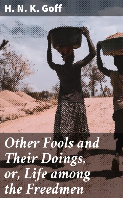 

Other Fools and Their Doings, or, Life among the Freedmen