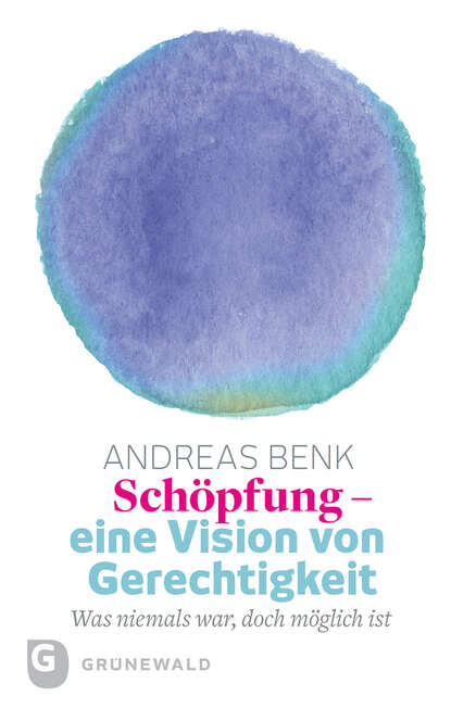 Andreas Benk - Schöpfung - eine Vision von Gerechtigkeit