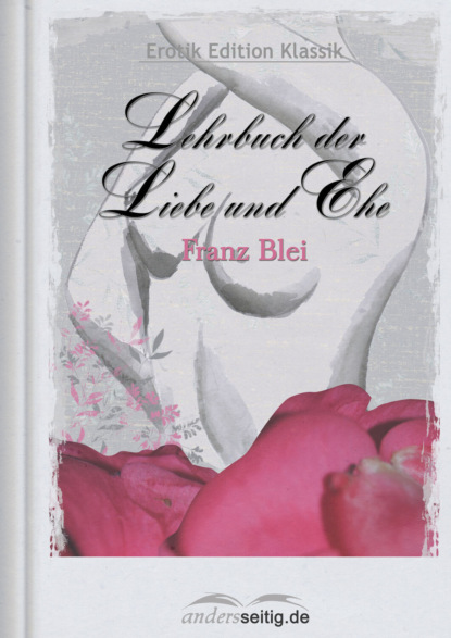 Franz  Blei - Lehrbuch der Liebe und Ehe