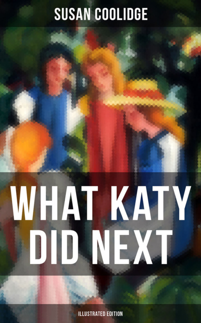 Susan  Coolidge - WHAT KATY DID NEXT (Illustrated Edition)