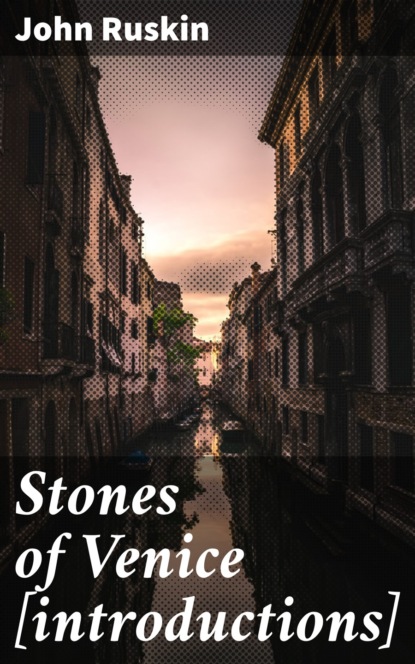 John Ruskin - Stones of Venice [introductions]