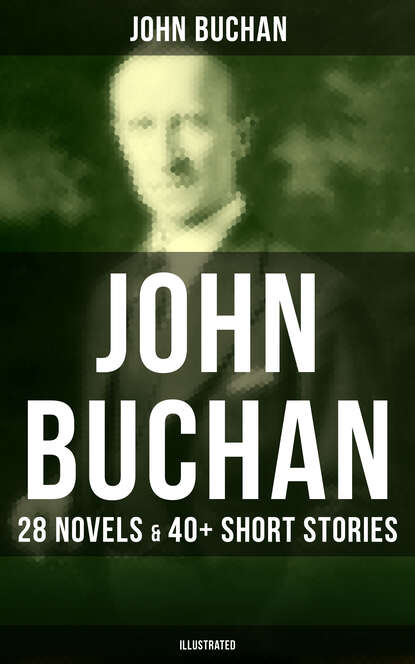 Buchan John - John Buchan: 28 Novels & 40+ Short Stories (Illustrated)