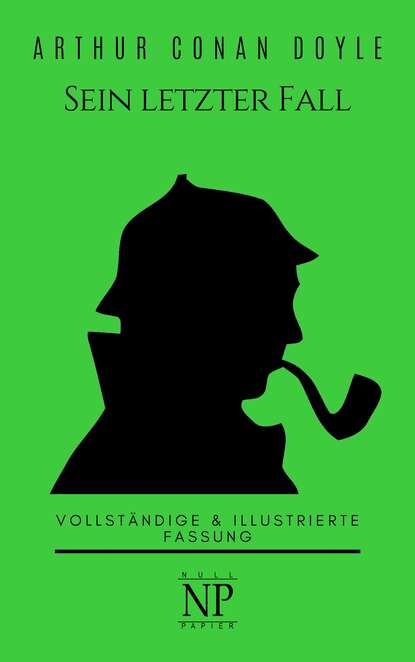 Артур Конан Дойл - Sherlock Holmes – Sein letzter Fall und andere Geschichten