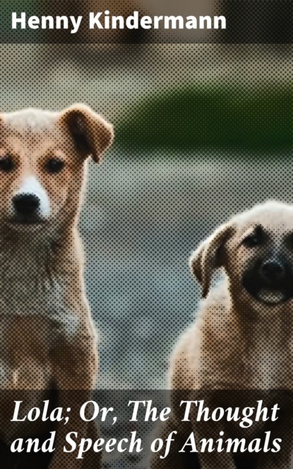

Lola; Or, The Thought and Speech of Animals