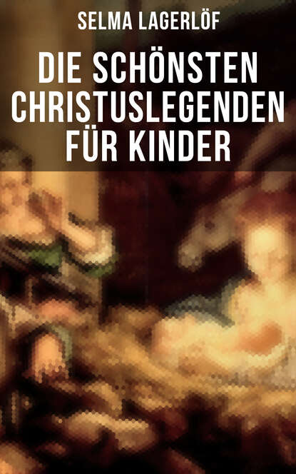 Selma Lagerlöf - Die schönsten Christuslegenden für Kinder
