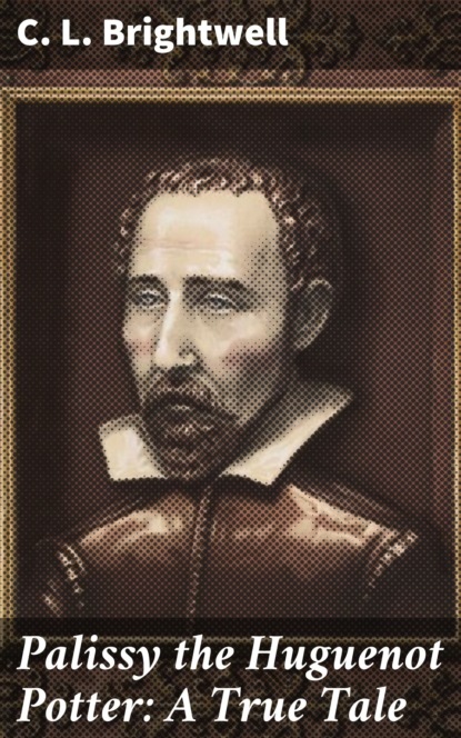 

Palissy the Huguenot Potter: A True Tale