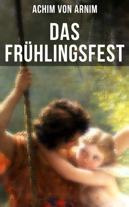 Achim von Arnim - Das Frühlingsfest