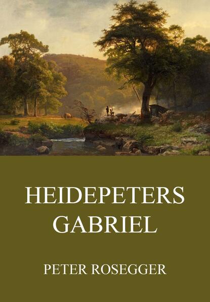Peter  Rosegger - Heidepeters Gabriel