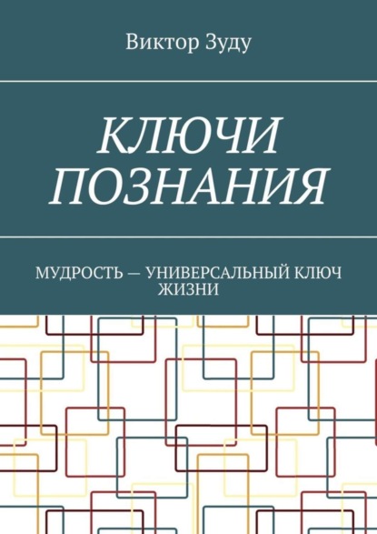 Ключи познания. Мудрость - универсальный ключ жизни (Виктор Зуду). 