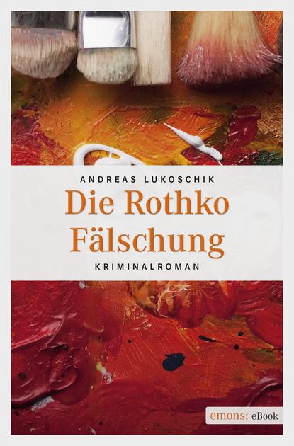 Andreas Lukoschik - Die Rothko Fälschung