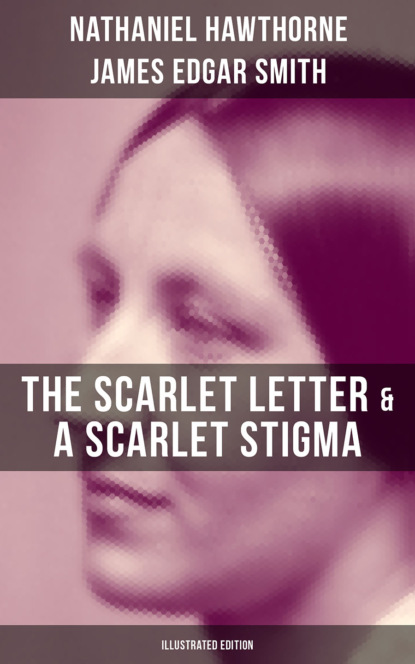 Nathaniel Hawthorne — The Scarlet Letter & A Scarlet Stigma (Illustrated Edition)