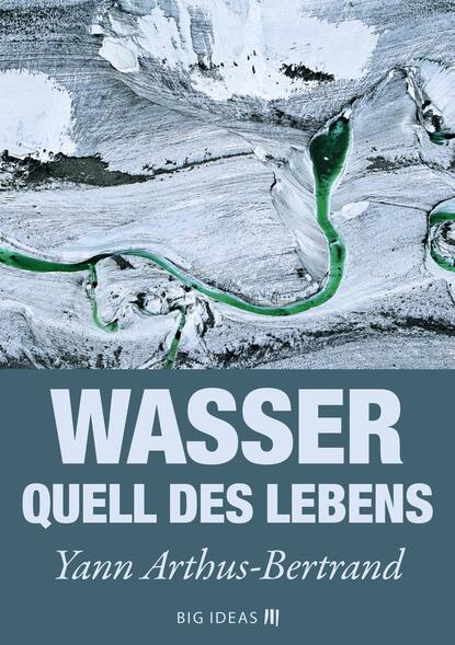 Yann Arthus-Bertrand - Wasser - Quell des Lebens