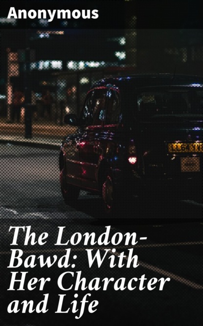 Anonymous - The London-Bawd: With Her Character and Life