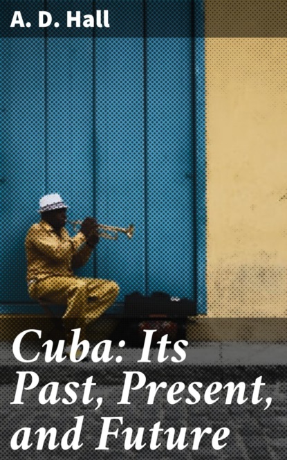 

Cuba: Its Past, Present, and Future