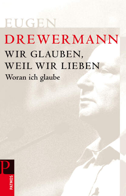 Eugen Drewermann - Wir glauben, weil wir lieben