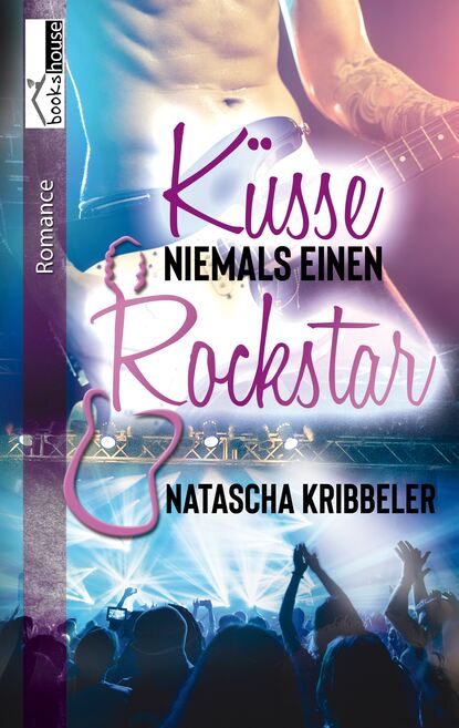 Natascha Kribbeler - Küsse niemals einen Rockstar - Rockstar-Reihe 1