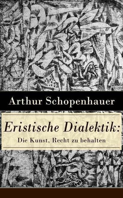 Артур Шопенгауэр — Eristische Dialektik: Die Kunst, Recht zu behalten