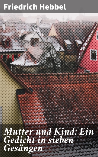 

Mutter und Kind: Ein Gedicht in sieben Gesängen