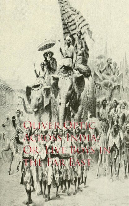 Oliver 1822-1897 Optic - Across India; Or, Live Boys in the Far East