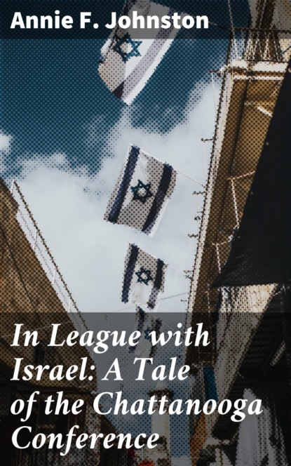 Annie F. Johnston - In League with Israel: A Tale of the Chattanooga Conference