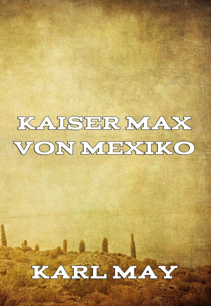 Karl May - Kaiser Max von Mexiko