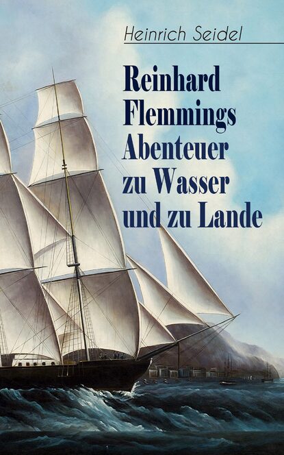 Heinrich Seidel - Reinhard Flemmings Abenteuer zu Wasser und zu Lande