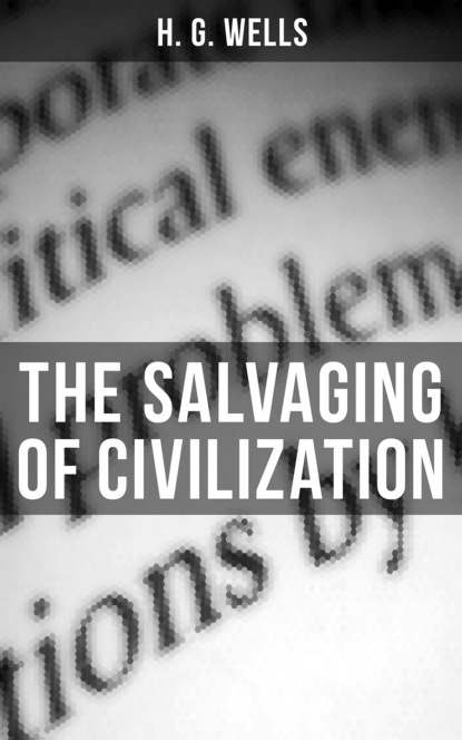 H. G. Wells - THE SALVAGING OF CIVILIZATION