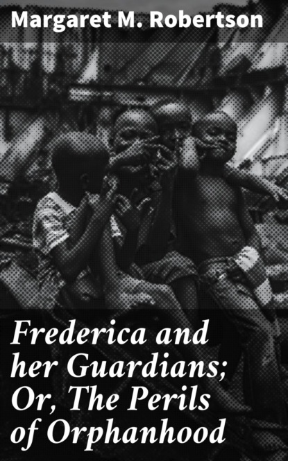 

Frederica and her Guardians; Or, The Perils of Orphanhood