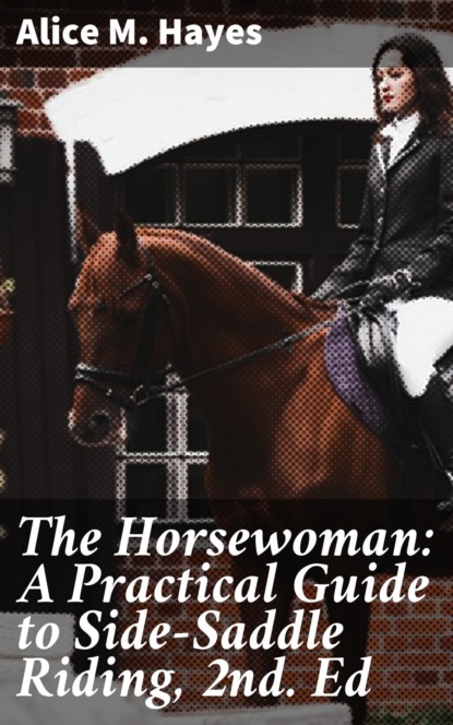 

The Horsewoman: A Practical Guide to Side-Saddle Riding, 2nd. Ed