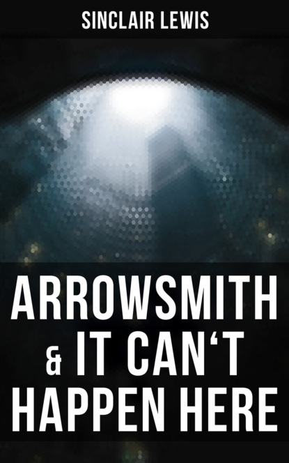 Sinclair Lewis - Arrowsmith & It Can't Happen Here