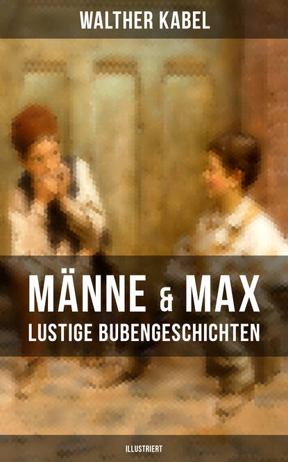 Walther Kabel - Männe & Max - Lustige Bubengeschichten (Illustriert)