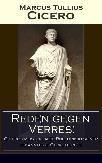 Марк Туллий Цицерон - Reden gegen Verres: Ciceros meisterhafte Rhetorik in seiner bekannteste Gerichtsrede
